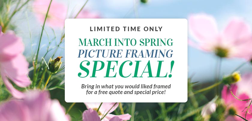 March Into Spring - Picture Framing Special March Into Spring - Picture Framing Special